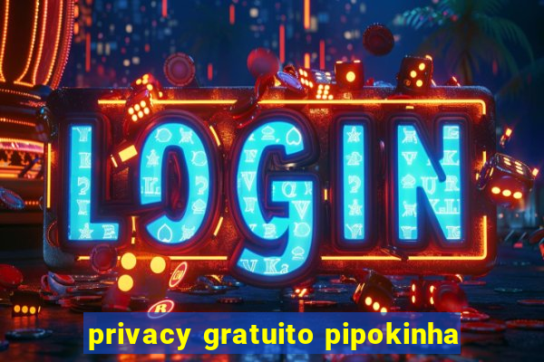 privacy gratuito pipokinha